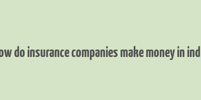 how do insurance companies make money in india