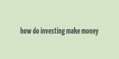 how do investing make money