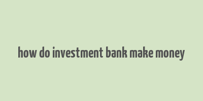 how do investment bank make money