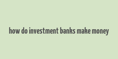 how do investment banks make money