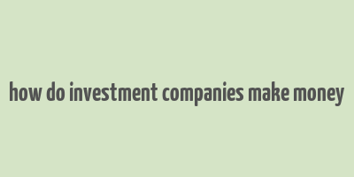 how do investment companies make money