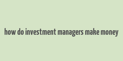 how do investment managers make money