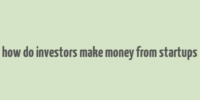 how do investors make money from startups