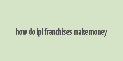 how do ipl franchises make money