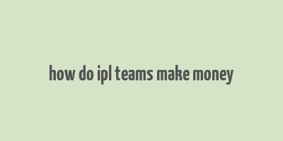 how do ipl teams make money