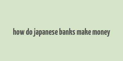 how do japanese banks make money