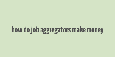 how do job aggregators make money