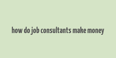 how do job consultants make money