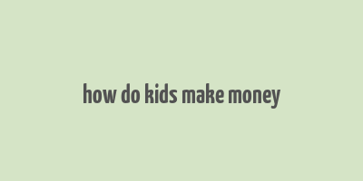 how do kids make money