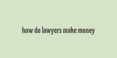 how do lawyers make money