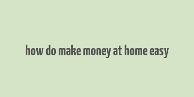 how do make money at home easy