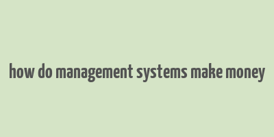 how do management systems make money