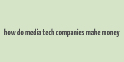 how do media tech companies make money