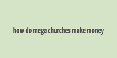 how do mega churches make money