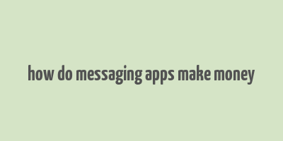 how do messaging apps make money