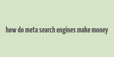 how do meta search engines make money