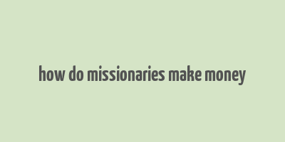 how do missionaries make money