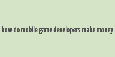 how do mobile game developers make money