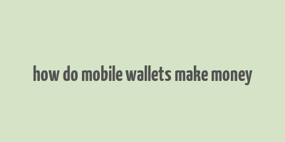 how do mobile wallets make money