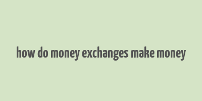 how do money exchanges make money