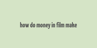 how do money in film make