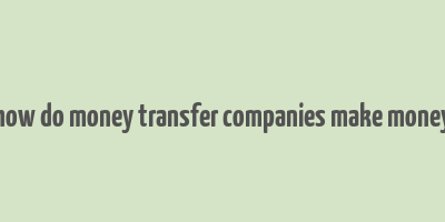 how do money transfer companies make money