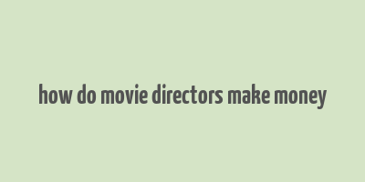 how do movie directors make money