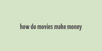 how do movies make money