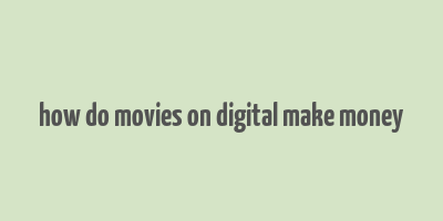 how do movies on digital make money