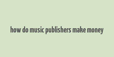 how do music publishers make money