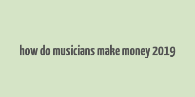 how do musicians make money 2019