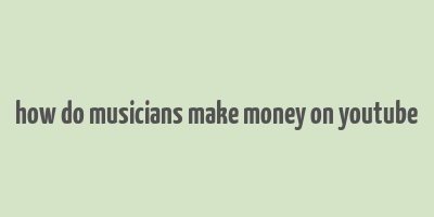 how do musicians make money on youtube