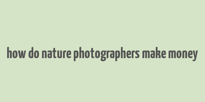 how do nature photographers make money