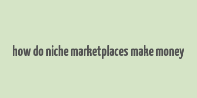 how do niche marketplaces make money