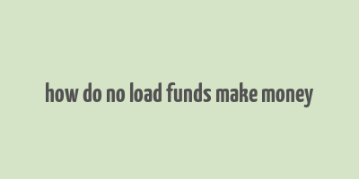 how do no load funds make money