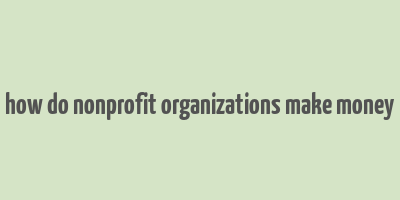 how do nonprofit organizations make money