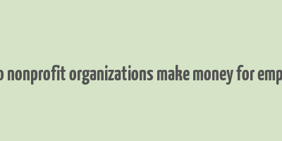 how do nonprofit organizations make money for employees