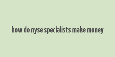 how do nyse specialists make money