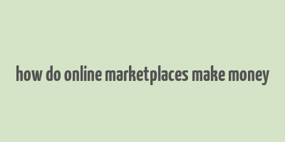 how do online marketplaces make money