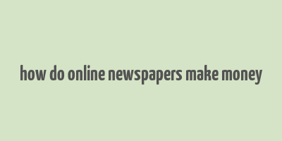 how do online newspapers make money