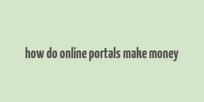 how do online portals make money