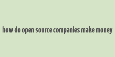 how do open source companies make money