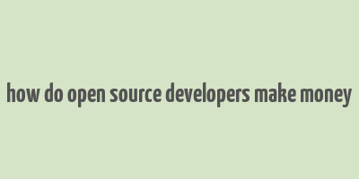 how do open source developers make money