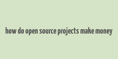 how do open source projects make money