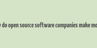 how do open source software companies make money