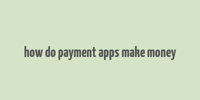 how do payment apps make money