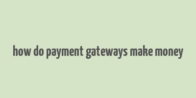 how do payment gateways make money