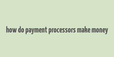 how do payment processors make money