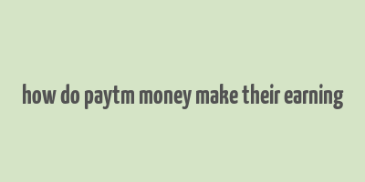 how do paytm money make their earning