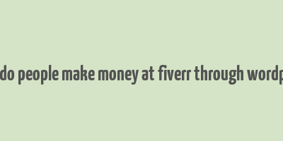 how do people make money at fiverr through wordpress